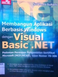 Membangun Aplikasi Berbasis Windows dengan Visual Basic net: Pedoman Persiapan Pengambilan Sertifikat Microsoft (MCP/MCAD). Ujian Nomor 70-306