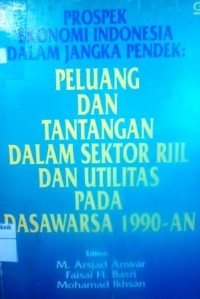 Prospek Ekonomi Indonesia dalam Jangka Pendek : Peluang dan Tantangan dalam Sektor Rill dan Utilitas pada Dasawarsa 1990'an