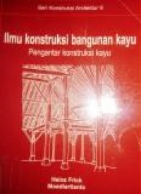 Ilmu Konstruksi Bangunan Kayu : pengantar kontruksi kayu